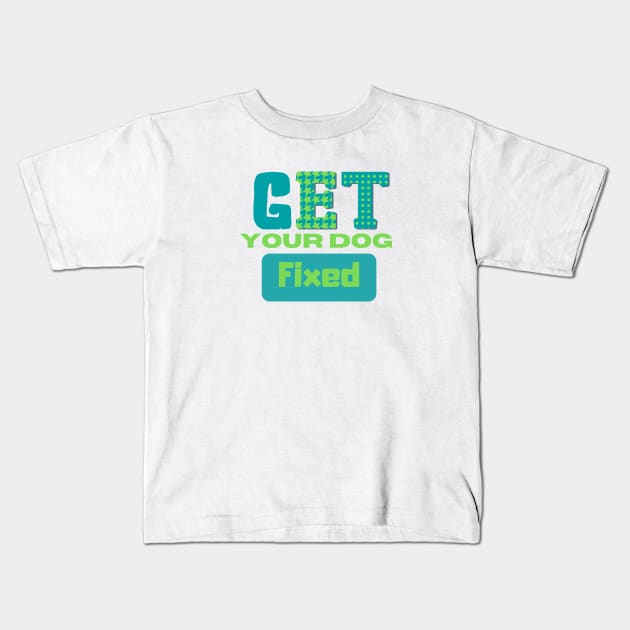 Get Your Dog Fixed Kids T-Shirt by GraphicsLand